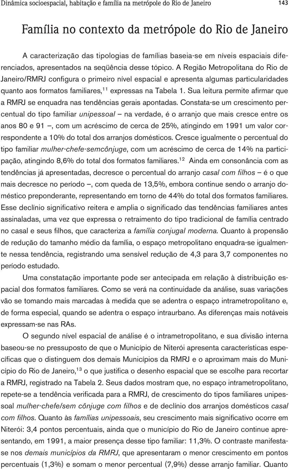 A Região Metropolitana do Rio de Janeiro/RMRJ configura o primeiro nível espacial e apresenta algumas particularidades quanto aos formatos familiares, 11 expressas na Tabela 1.