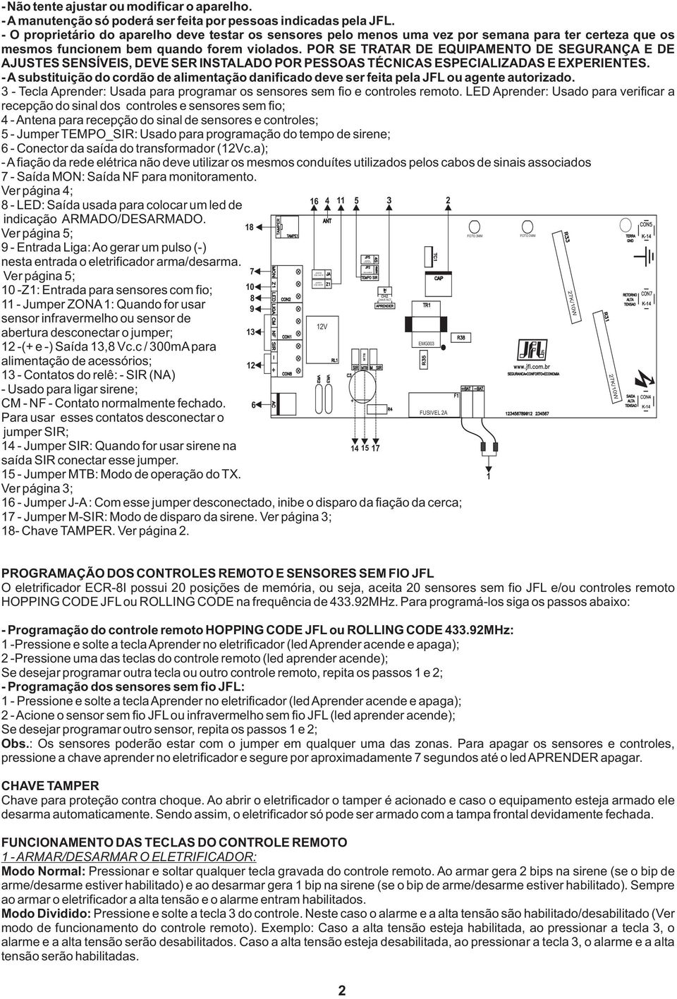 POR SE TRATAR DE EQUIPAMENTO DE SEGURANÇA E DE AJUSTES SENSÍVEIS, DEVE SER INSTALADO POR PESSOAS TÉCNICAS ESPECIALIZADAS E EXPERIENTES.