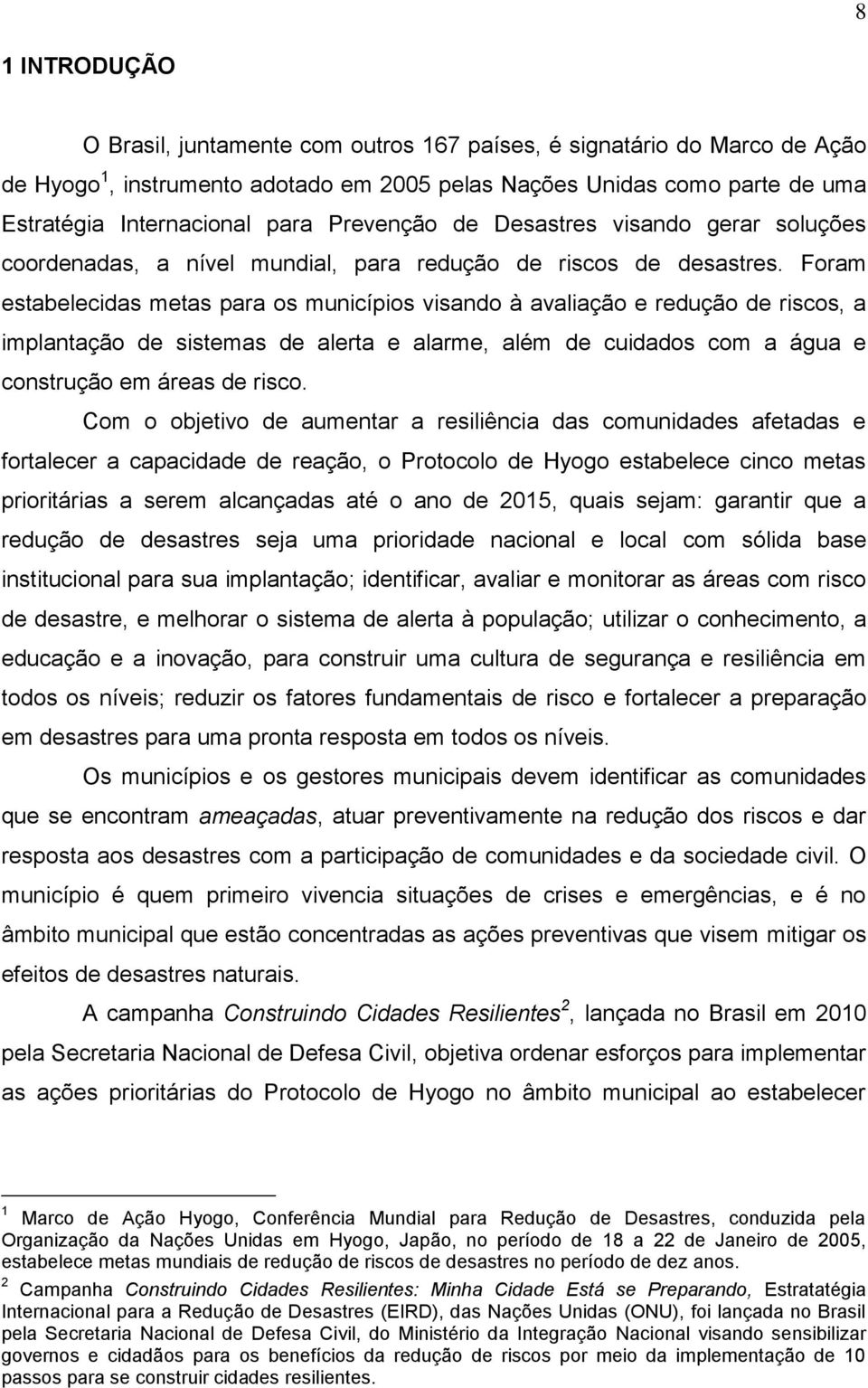 Foram estabelecidas metas para os municípios visando à avaliação e redução de riscos, a implantação de sistemas de alerta e alarme, além de cuidados com a água e construção em áreas de risco.