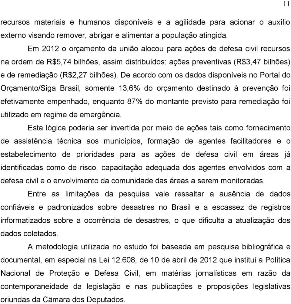 De acordo com os dados disponíveis no Portal do Orçamento/Siga Brasil, somente 13,6% do orçamento destinado à prevenção foi efetivamente empenhado, enquanto 87% do montante previsto para remediação