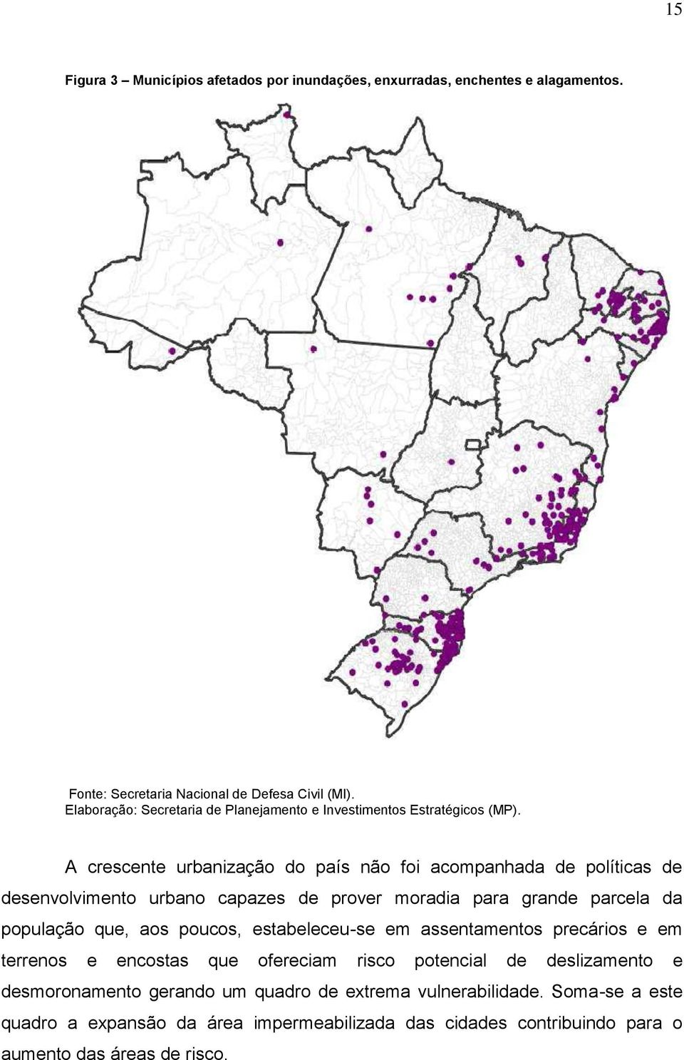 A crescente urbanização do país não foi acompanhada de políticas de desenvolvimento urbano capazes de prover moradia para grande parcela da população que, aos poucos,