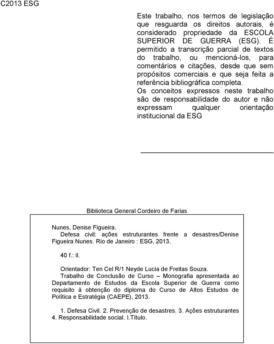 Os conceitos expressos neste trabalho são de responsabilidade do autor e não expressam qualquer orientação institucional da ESG Biblioteca General Cordeiro de Farias Nunes, Denise Figueira.