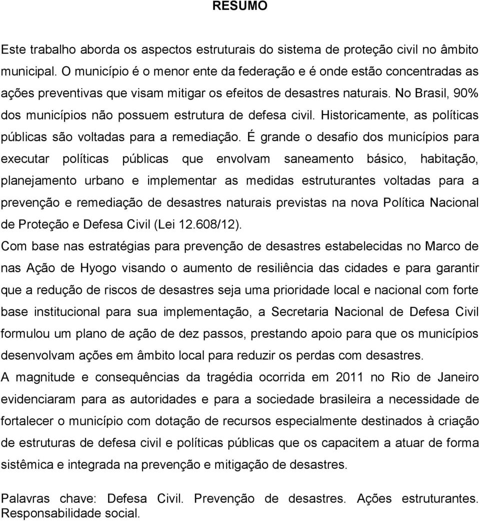 No Brasil, 90% dos municípios não possuem estrutura de defesa civil. Historicamente, as políticas públicas são voltadas para a remediação.