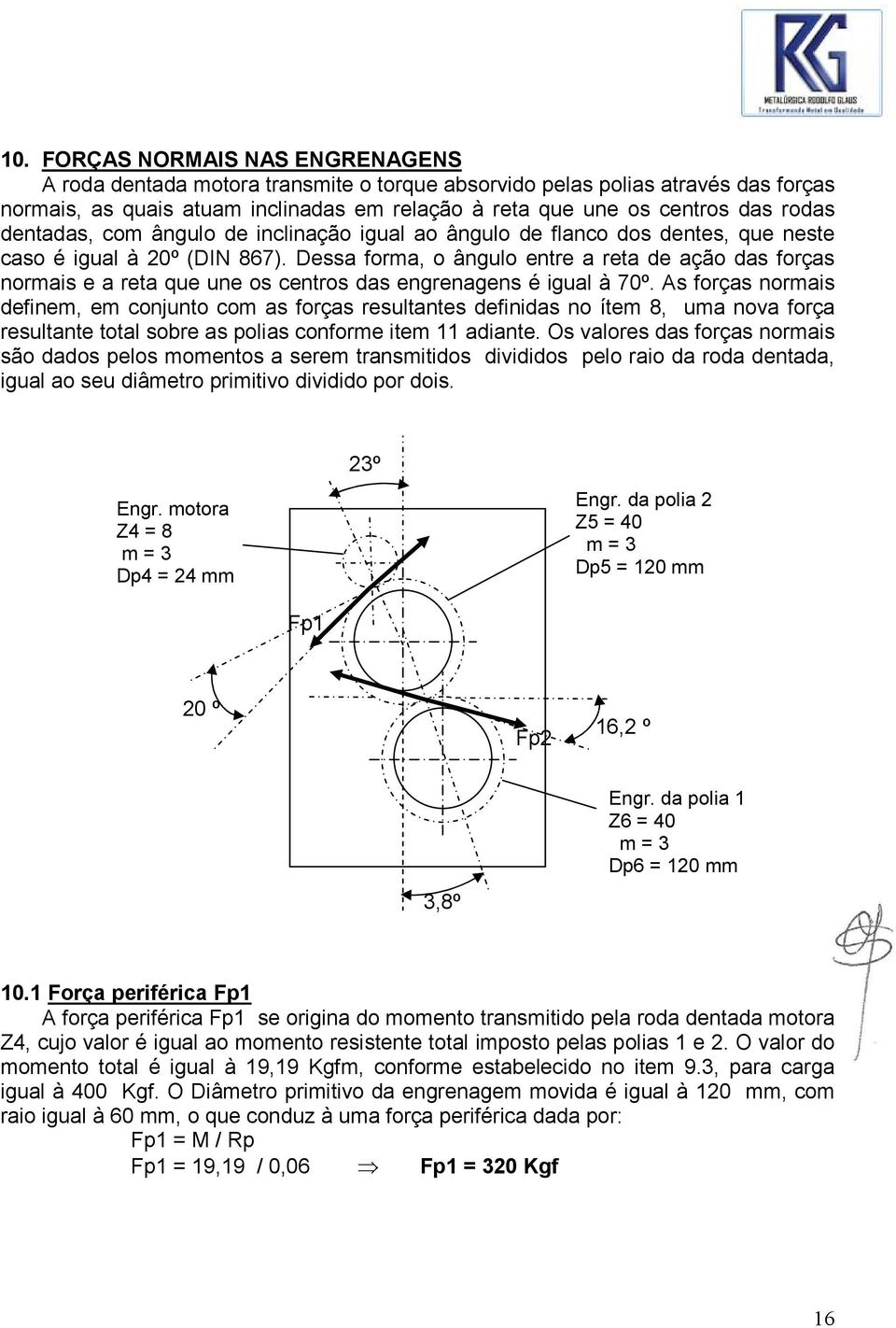 Dessa forma, o ângulo entre a reta de ação das forças normais e a reta que une os centros das engrenagens é igual à 70º.