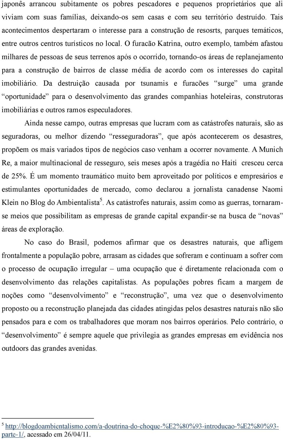 O furacão Katrina, outro exemplo, também afastou milhares de pessoas de seus terrenos após o ocorrido, tornando-os áreas de replanejamento para a construção de bairros de classe média de acordo com