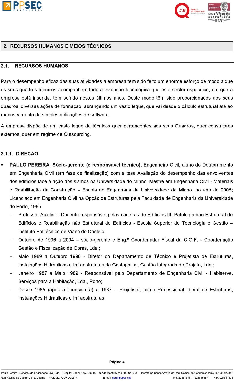 específico, em que a empresa está inserida, tem sofrido nestes últimos anos.