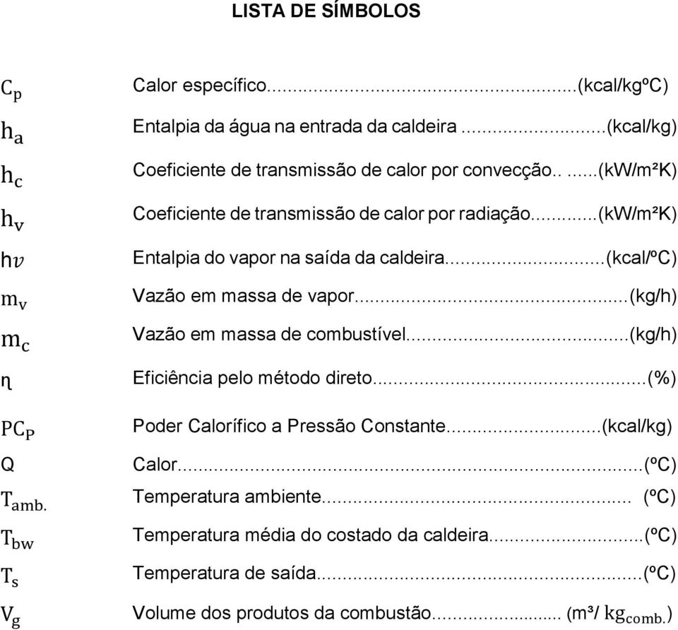 ..(kw/m²k) Entalpia do vapor na saída da caldeira...(kcal/ºc) Vazão em massa de vapor...(kg/h) Vazão em massa de combustível...(kg/h) Eficiência pelo método direto.