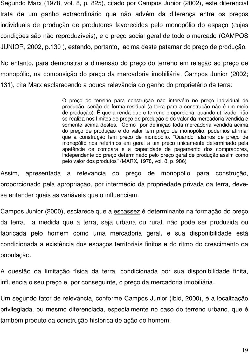 espaço (cujas condições são não reproduzíveis), e o preço social geral de todo o mercado (CAMPOS JUNIOR, 2002, p.130 ), estando, portanto, acima deste patamar do preço de produção.