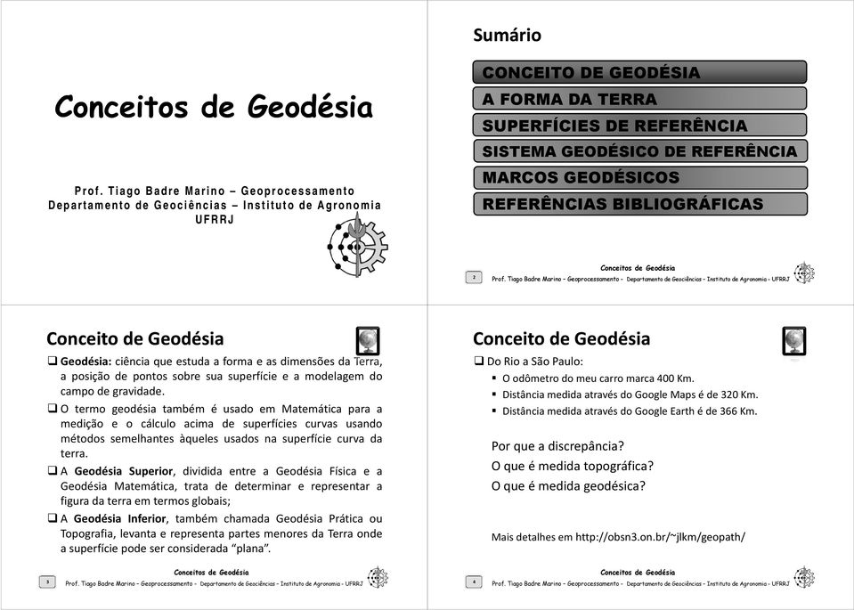 ciência que estuda a forma e as dimensões da Terra, a posição de pontos sobre sua superfície e a modelagem do campo de gravidade.