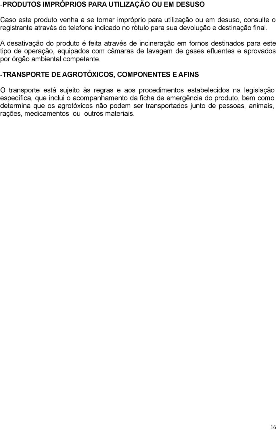 A desativação do produto é feita através de incineração em fornos destinados para este tipo de operação, equipados com câmaras de lavagem de gases efluentes e aprovados por órgão ambiental