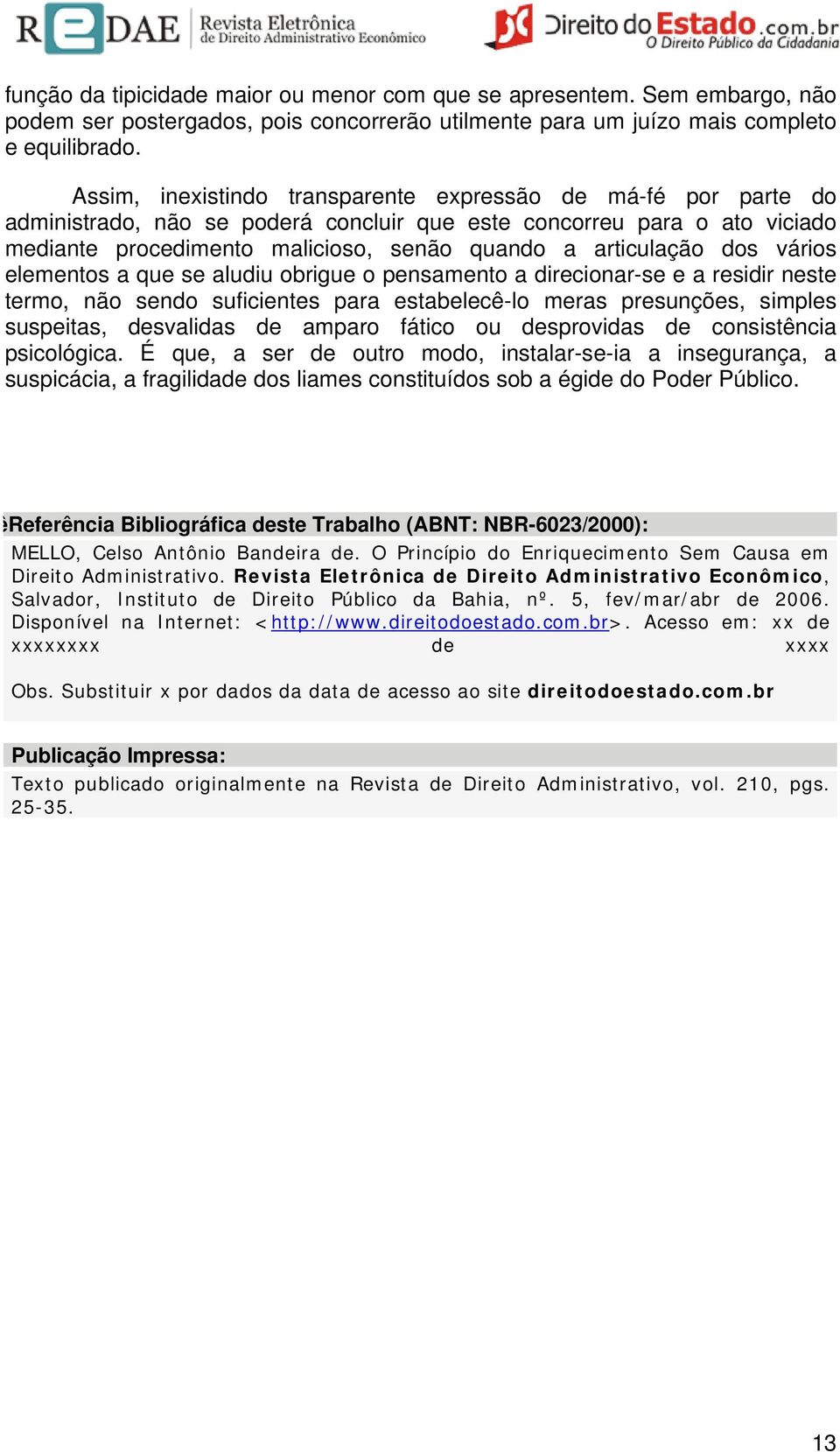 dos vários elementos a que se aludiu obrigue o pensamento a direcionar-se e a residir neste termo, não sendo suficientes para estabelecê-lo meras presunções, simples suspeitas, desvalidas de amparo