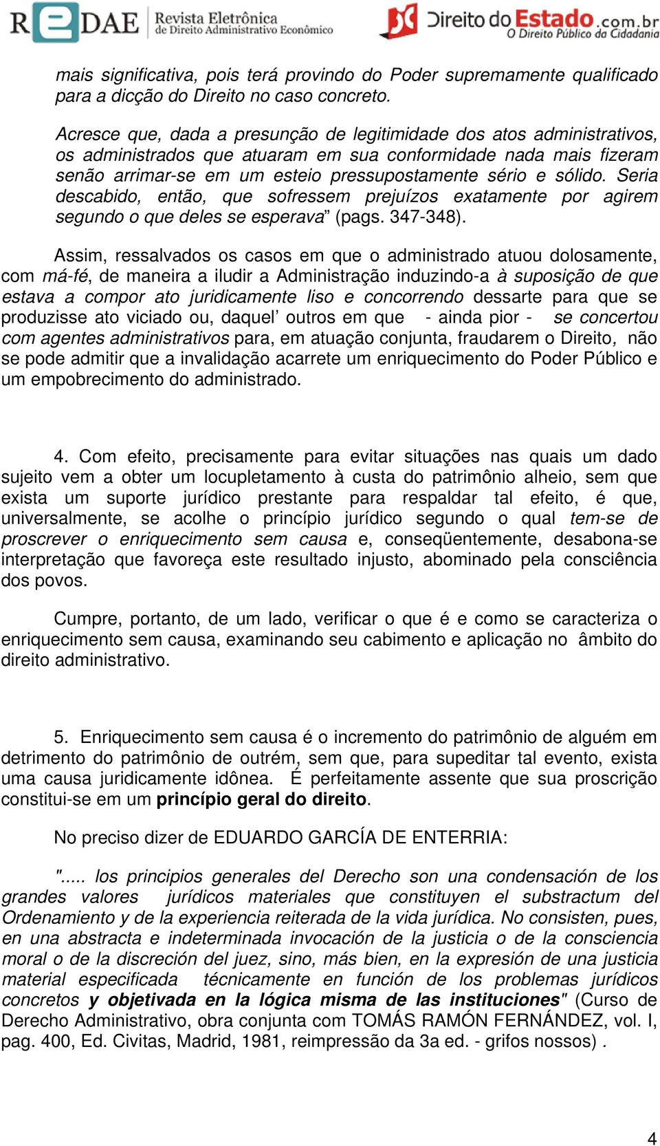 sólido. Seria descabido, então, que sofressem prejuízos exatamente por agirem segundo o que deles se esperava (pags. 347-348).