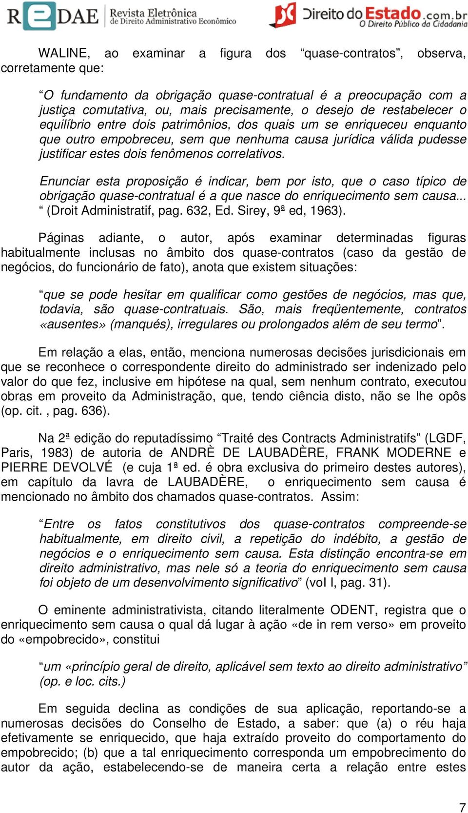 Enunciar esta proposição é indicar, bem por isto, que o caso típico de obrigação quase-contratual é a que nasce do enriquecimento sem causa... (Droit Administratif, pag. 632, Ed. Sirey, 9ª ed, 1963).