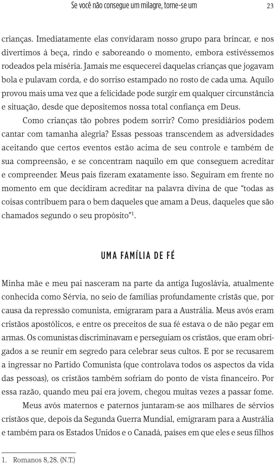 Jamais me esquecerei daquelas crianças que jogavam bola e pulavam corda, e do sorriso estampado no rosto de cada uma.