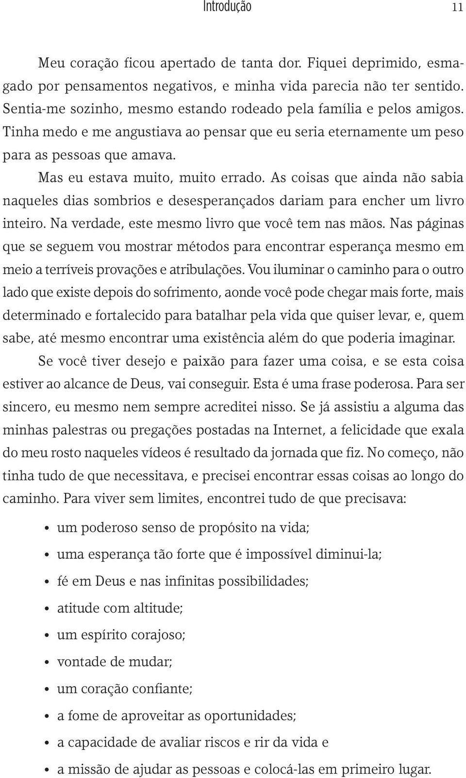 Mas eu estava muito, muito errado. As coisas que ainda não sabia naqueles dias sombrios e desesperançados dariam para encher um livro inteiro. Na verdade, este mesmo livro que você tem nas mãos.