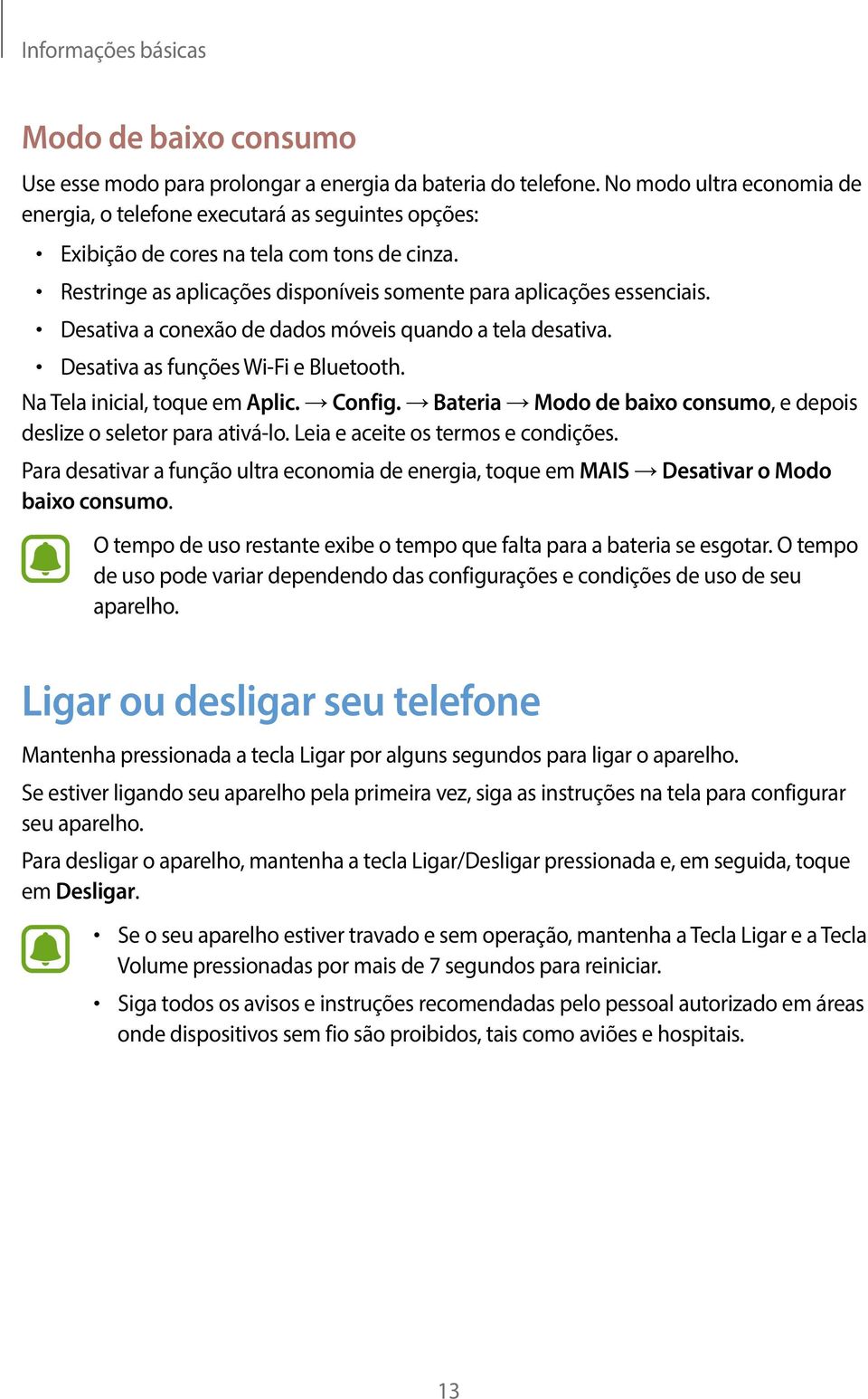 Desativa a conexão de dados móveis quando a tela desativa. Desativa as funções Wi-Fi e Bluetooth. Na Tela inicial, toque em Aplic. Config.