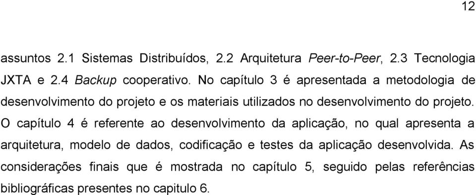 O capítulo 4 é referente ao desenvolvimento da aplicação, no qual apresenta a arquitetura, modelo de dados, codificação e testes