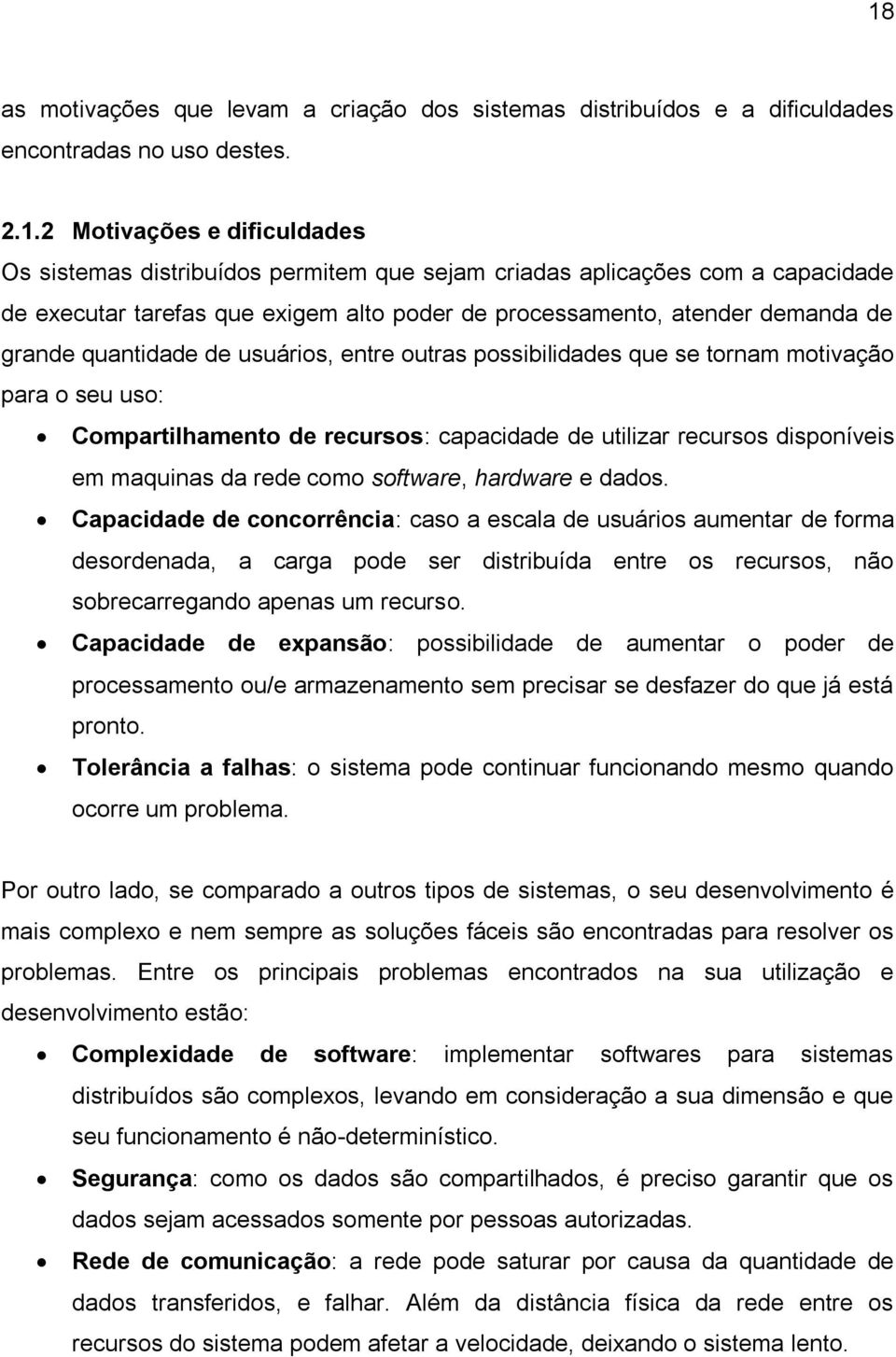 seu uso: Compartilhamento de recursos: capacidade de utilizar recursos disponíveis em maquinas da rede como software, hardware e dados.