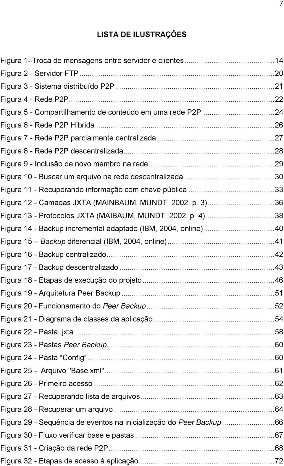 .. 28 Figura 9 - Inclusão de novo membro na rede... 29 Figura 10 - Buscar um arquivo na rede descentralizada.... 30 Figura 11 - Recuperando informação com chave pública.