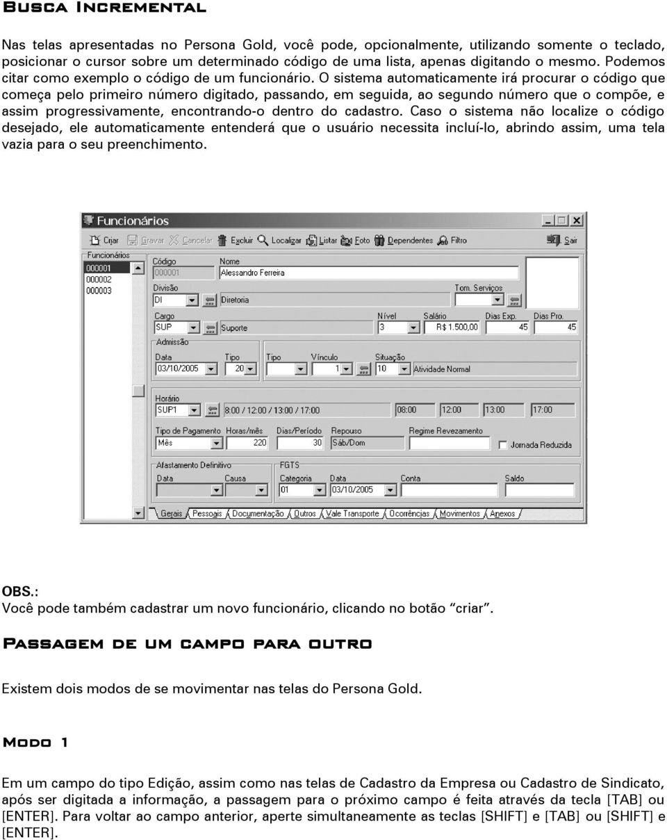 O sistema automaticamente irá procurar o código que começa pelo primeiro número digitado, passando, em seguida, ao segundo número que o compõe, e assim progressivamente, encontrando-o dentro do