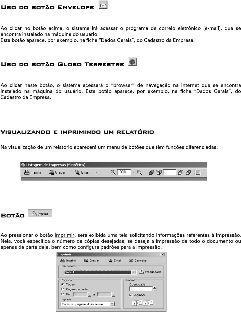 Uso do botão Globo Terrestre Ao clicar neste botão, o sistema acessará o browser de navegação na Internet que se encontra instalado na máquina do usuário.