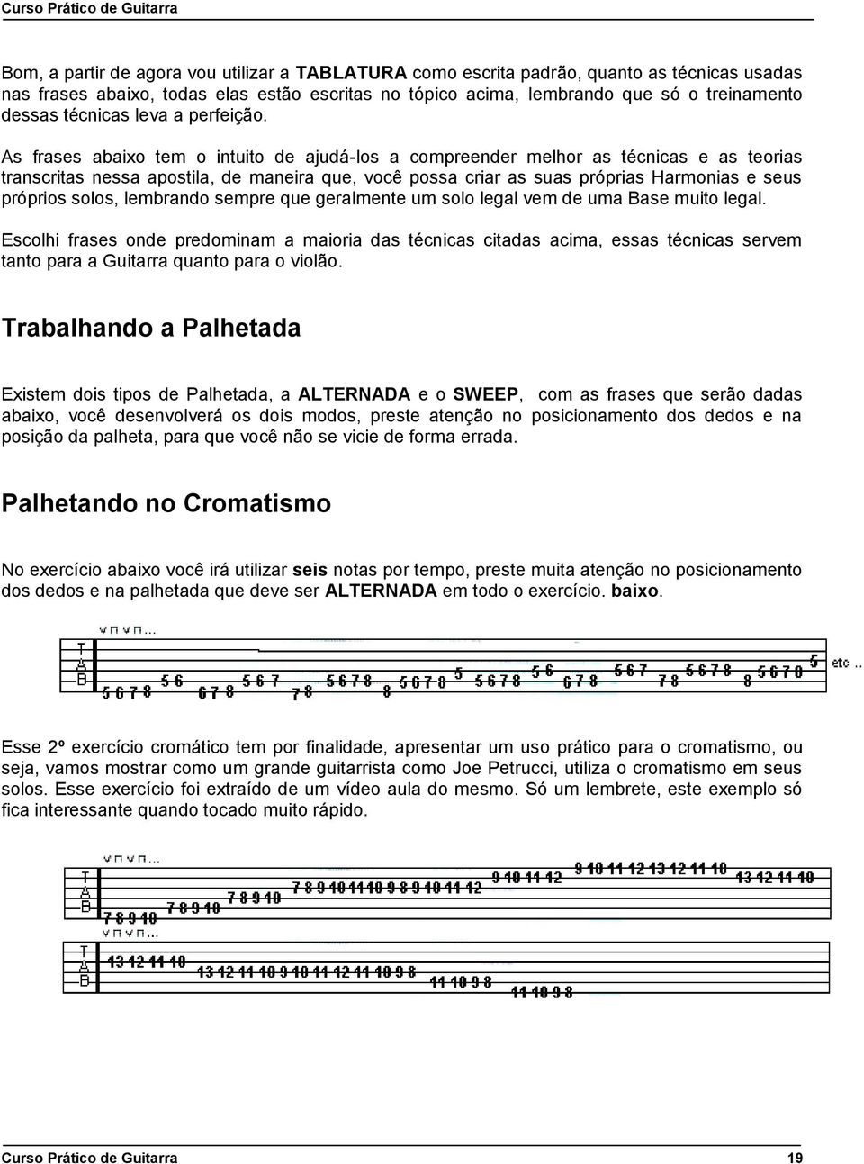 As frases abaixo tem o intuito de ajudá-los a compreender melhor as técnicas e as teorias transcritas nessa apostila, de maneira que, você possa criar as suas próprias Harmonias e seus próprios