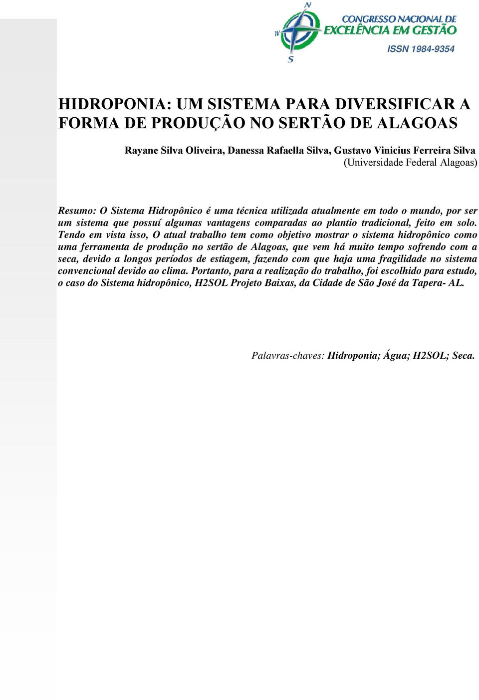 Tendo em vista isso, O atual trabalho tem como objetivo mostrar o sistema hidropônico como uma ferramenta de produção no sertão de Alagoas, que vem há muito tempo sofrendo com a seca, devido a longos