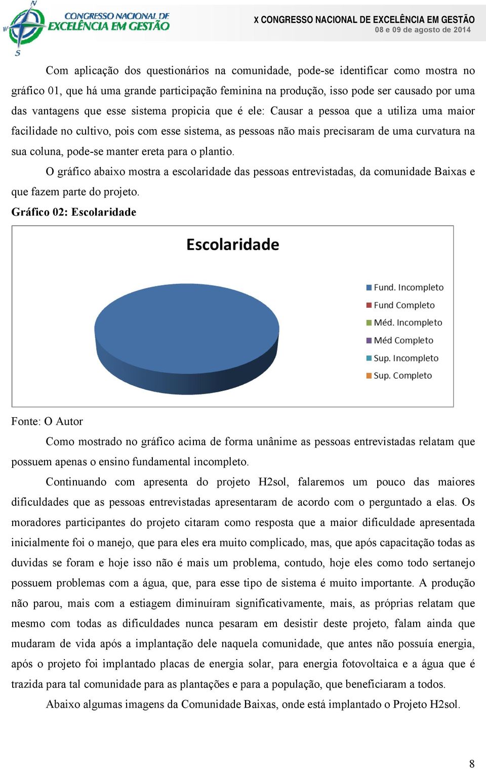 para o plantio. O gráfico abaixo mostra a escolaridade das pessoas entrevistadas, da comunidade Baixas e que fazem parte do projeto.