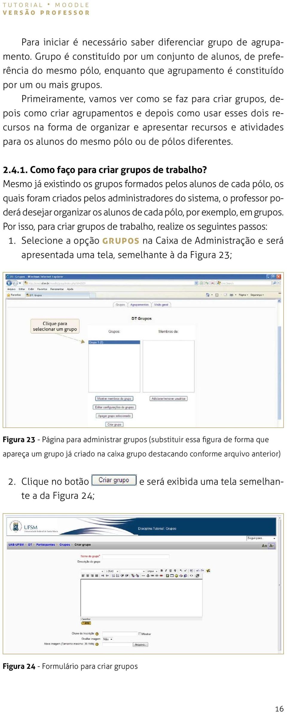 Primeiramente, vamos ver como se faz para criar grupos, depois como criar agrupamentos e depois como usar esses dois recursos na forma de organizar e apresentar recursos e atividades para os alunos