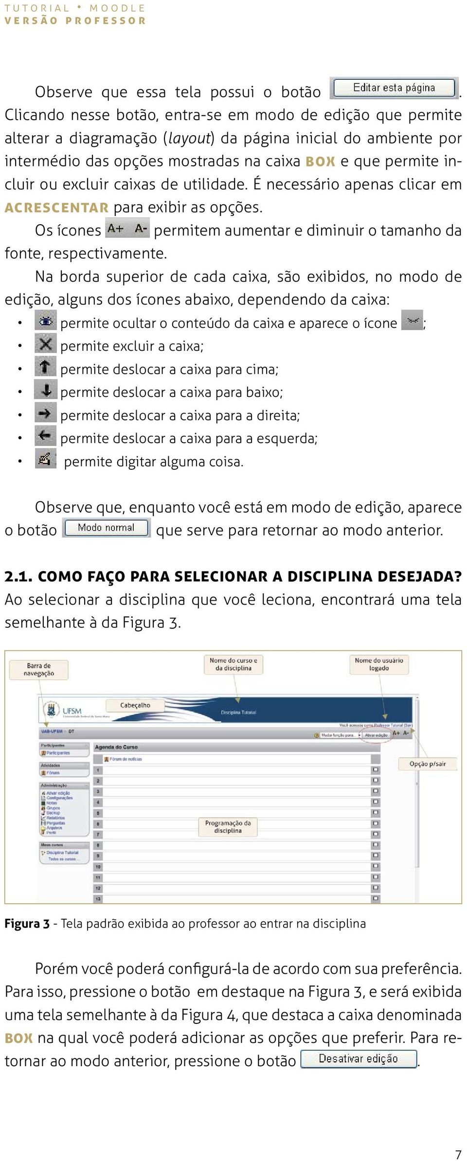 excluir caixas de utilidade. É necessário apenas clicar em Acrescentar para exibir as opções. Os ícones permitem aumentar e diminuir o tamanho da fonte, respectivamente.