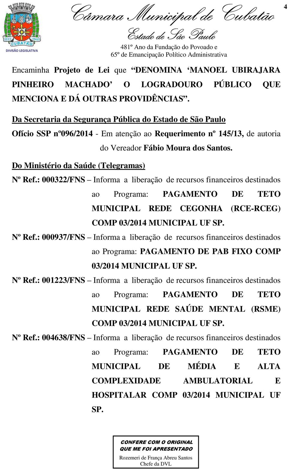 : 000322/FNS Informa a liberação de recursos financeiros destinados ao Programa: PAGAMENTO DE TETO MUNICIPAL REDE CEGONHA (RCE-RCEG) COMP 03/2014 MUNICIPAL UF SP. Nº Ref.