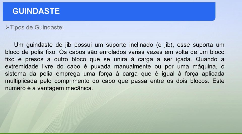 Quando a extremidade livre do cabo é puxada manualmente ou por uma máquina, o sistema da polia emprega uma força à carga que