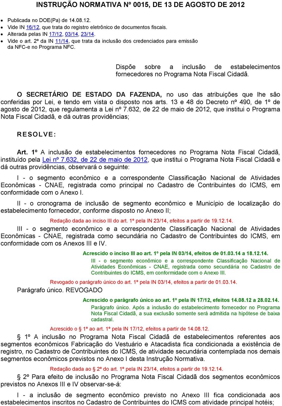 O SECRETÁRIO DE ESTADO DA FAZENDA, no uso das atribuições que lhe são conferidas por Lei, e tendo em vista o disposto nos arts.