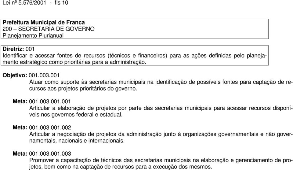 para a administração. Objetivo: 001.003.001 Atuar como suporte às secretarias municipais na identificação de possíveis fontes para captação de recursos aos projetos prioritários do governo. Meta: 001.