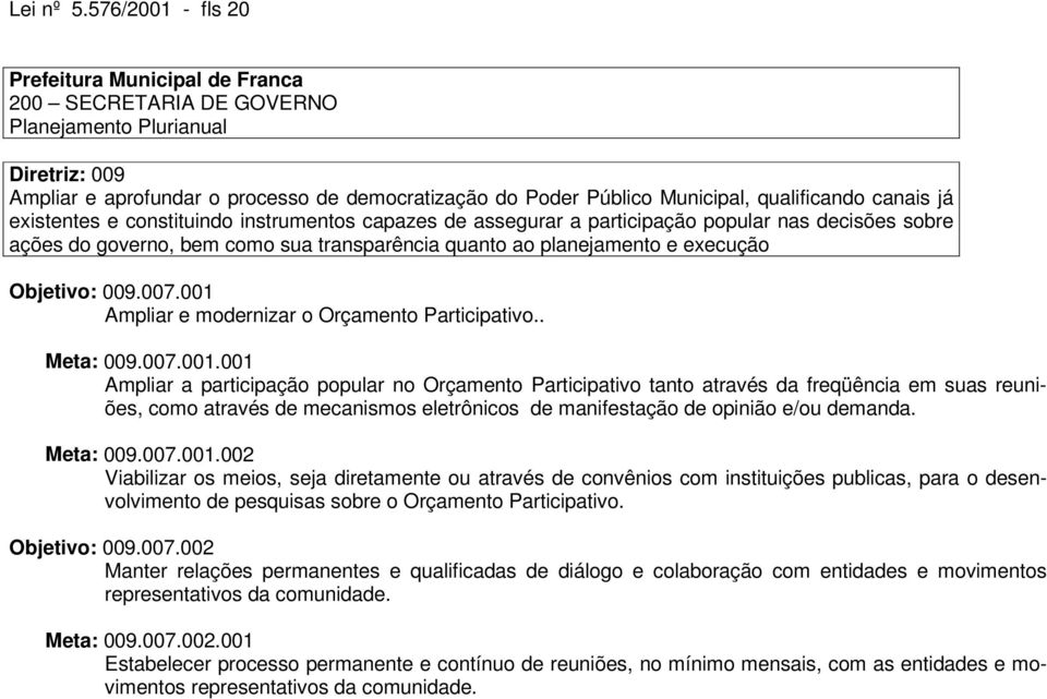 capazes de assegurar a participação popular nas decisões sobre ações do governo, bem como sua transparência quanto ao planejamento e execução Objetivo: 009.007.