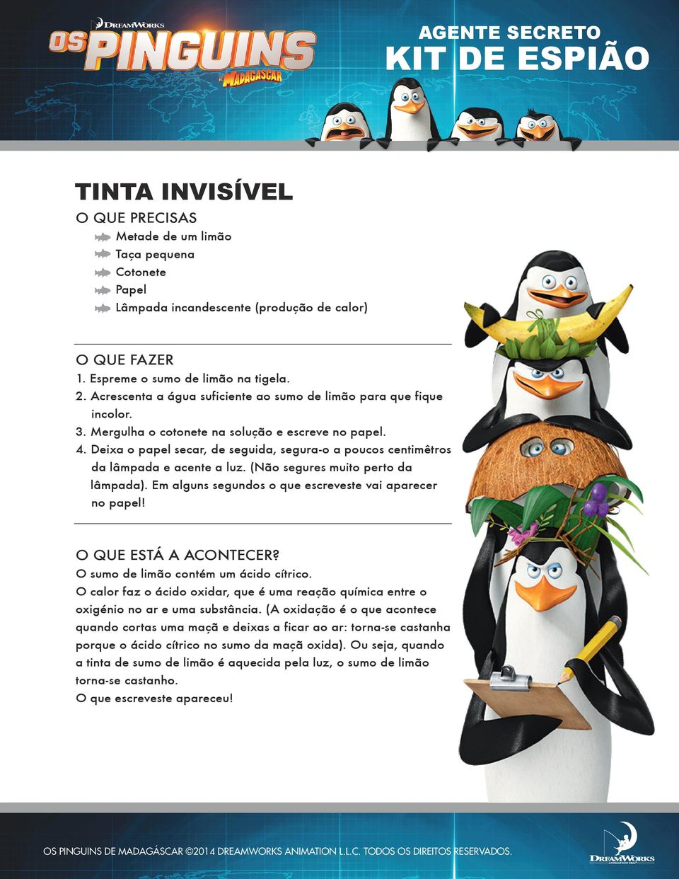 Deixa o papel secar, de seguida, segura-o a poucos centimêtros da lâmpada e acente a luz. (Não segures muito perto da lâmpada). Em alguns segundos o que escreveste vai aparecer no papel!