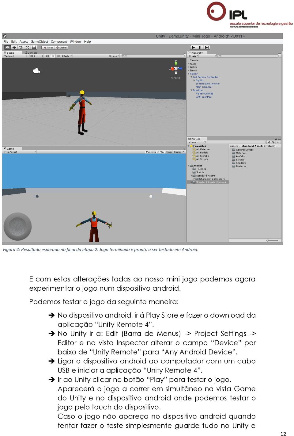 Podemos testar o jogo da seguinte maneira: No dispositivo android, ir á Play Store e fazer o download da aplicação Unity Remote 4.