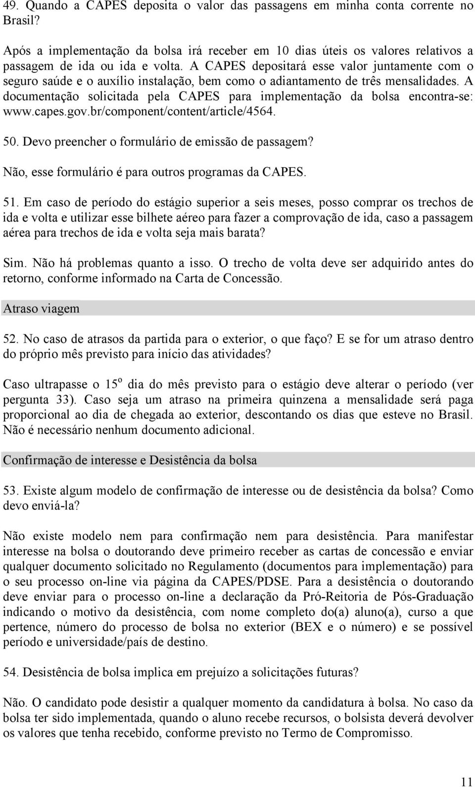 A documentação solicitada pela CAPES para implementação da bolsa encontra-se: www.capes.gov.br/component/content/article/4564. 50. Devo preencher o formulário de emissão de passagem?