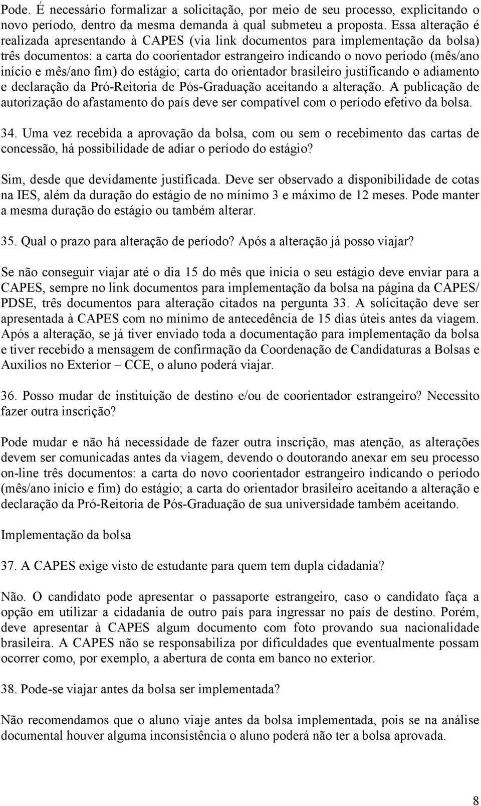 mês/ano fim) do estágio; carta do orientador brasileiro justificando o adiamento e declaração da Pró-Reitoria de Pós-Graduação aceitando a alteração.