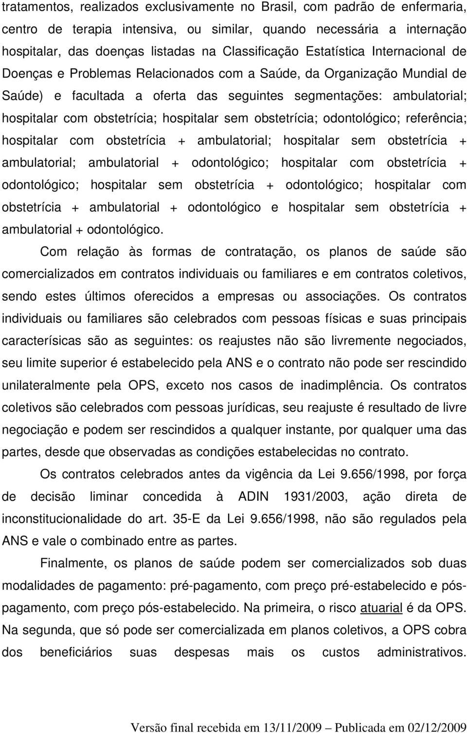 hospitalar sem obstetrícia; odontológico; referência; hospitalar com obstetrícia + ambulatorial; hospitalar sem obstetrícia + ambulatorial; ambulatorial + odontológico; hospitalar com obstetrícia +