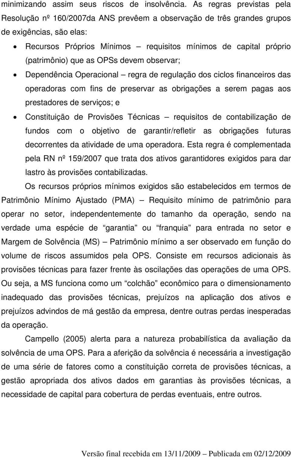 que as OPSs devem observar; Dependência Operacional regra de regulação dos ciclos financeiros das operadoras com fins de preservar as obrigações a serem pagas aos prestadores de serviços; e