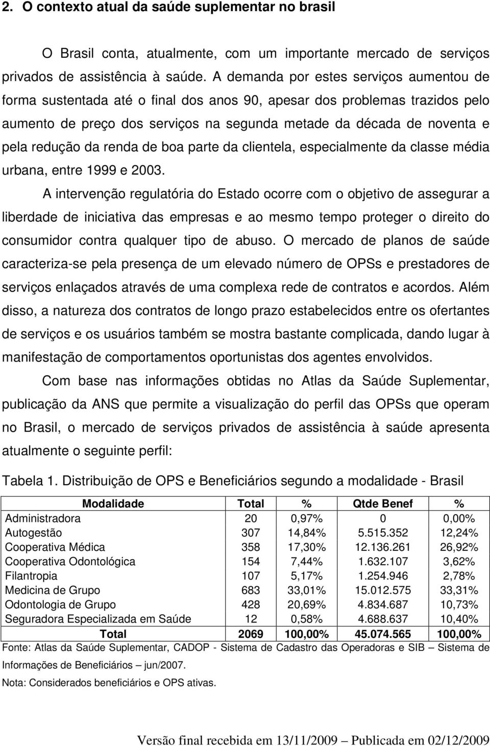 redução da renda de boa parte da clientela, especialmente da classe média urbana, entre 1999 e 2003.