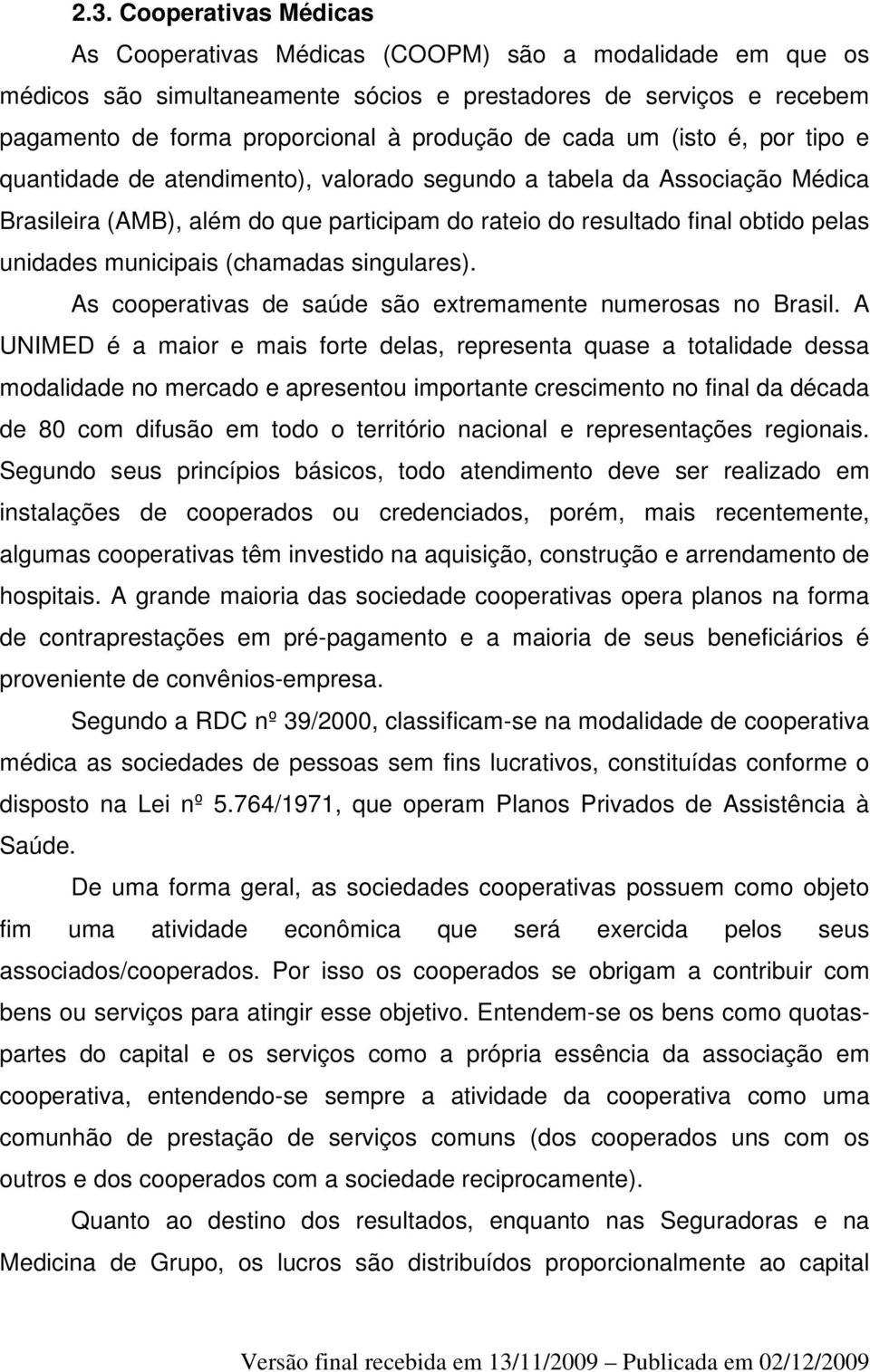 municipais (chamadas singulares). As cooperativas de saúde são extremamente numerosas no Brasil.