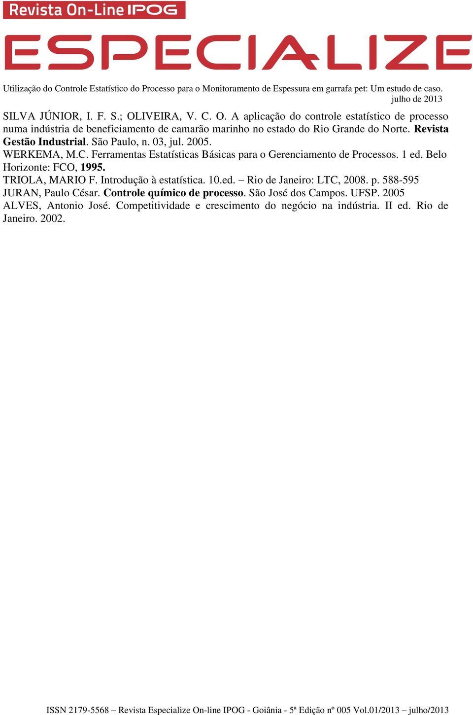 Revista Gestão Industrial. São Paulo, n. 03, jul. 2005. WERKEMA, M.C. Ferramentas Estatísticas Básicas para o Gerenciamento de Processos. 1 ed.