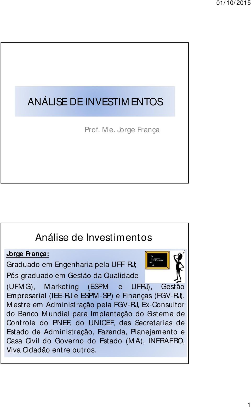 (UFMG), Marketing (ESPM e UFRJ), Gestão Empresarial (IEE-RJ e ESPM-SP) e Finanças (FGV-RJ), Mestre em Administração pela FGV-RJ,