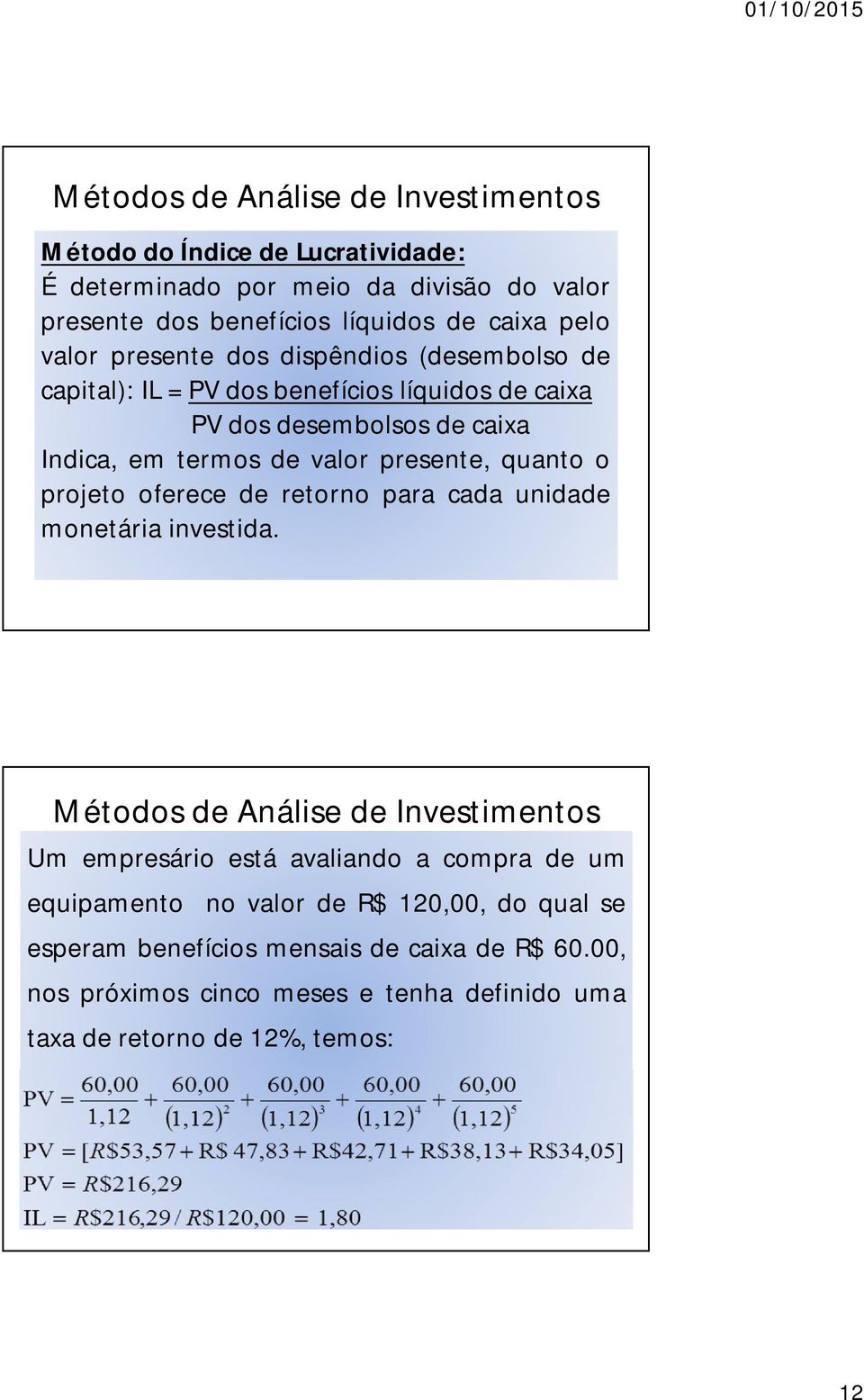 quanto o projeto oferece de retorno para cada unidade monetária investida.