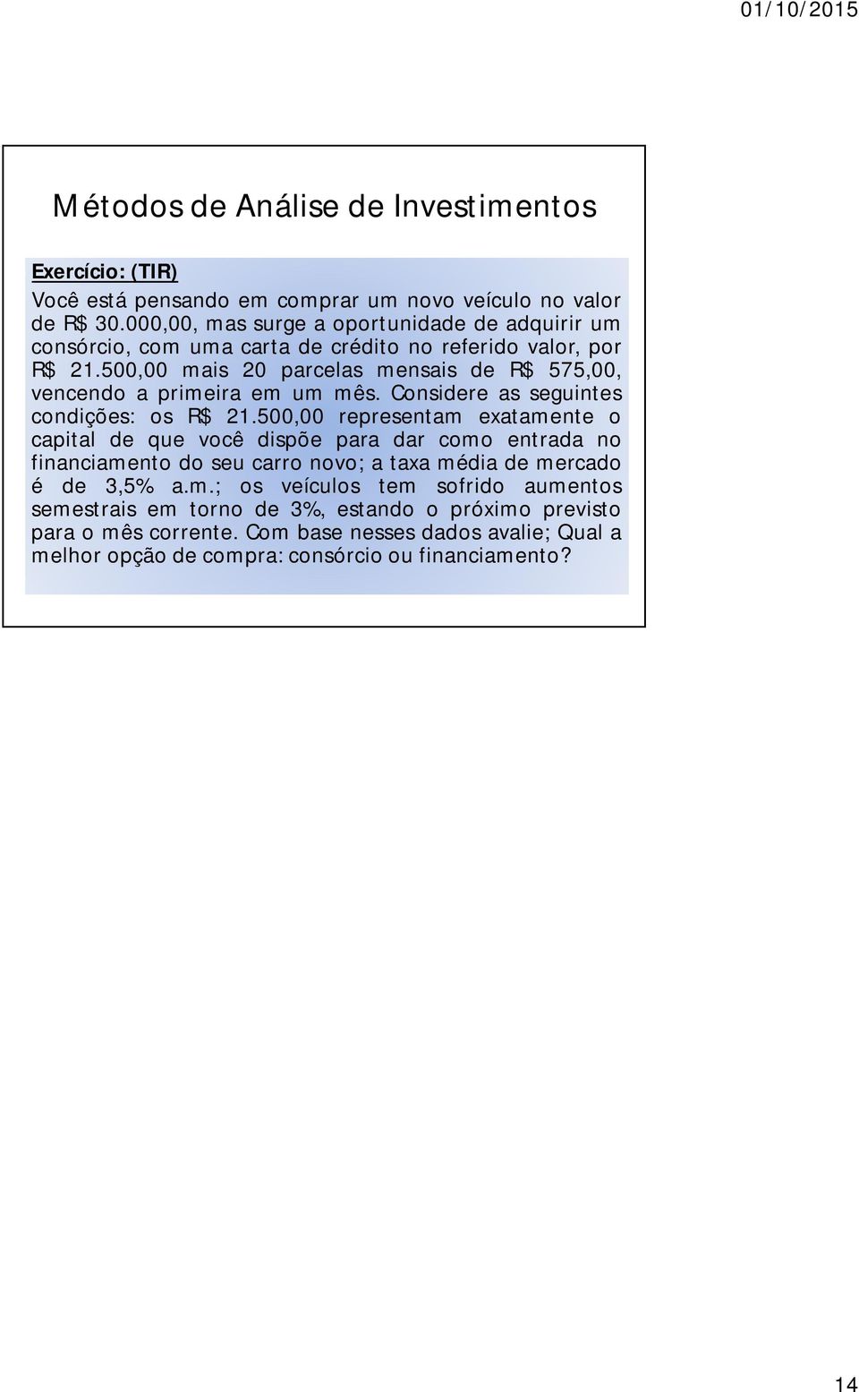 500,00 mais 20 parcelas mensais de R$ 575,00, vencendo a primeira em um mês. Considere as seguintes condições: os R$ 21.