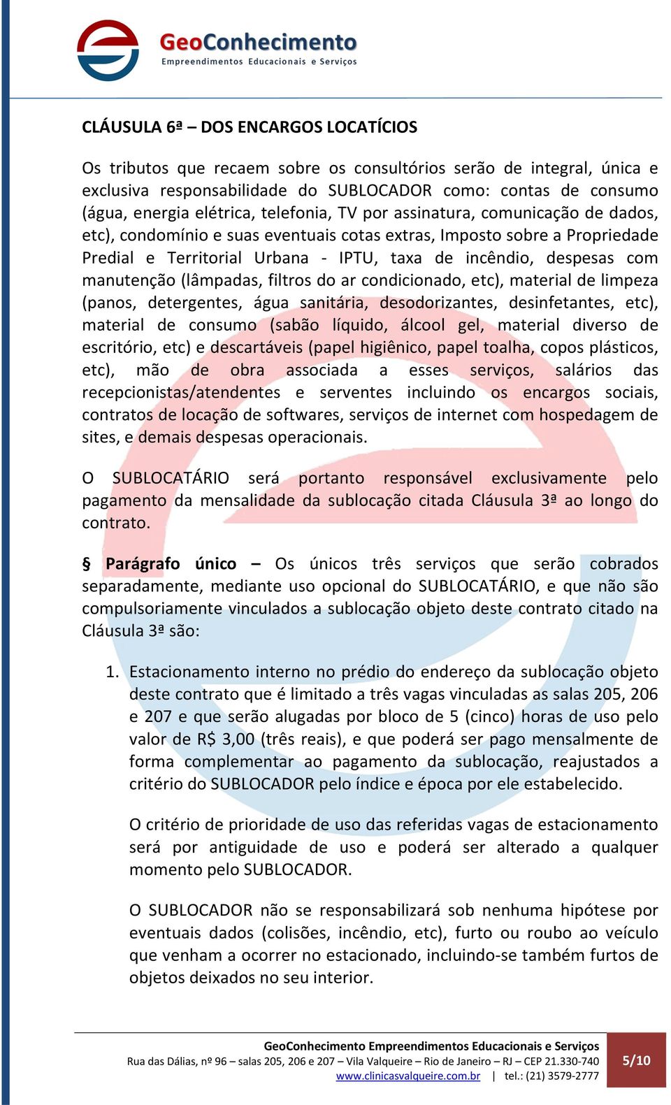 manutenção (lâmpadas, filtros do ar condicionado, etc), material de limpeza (panos, detergentes, água sanitária, desodorizantes, desinfetantes, etc), material de consumo (sabão líquido, álcool gel,