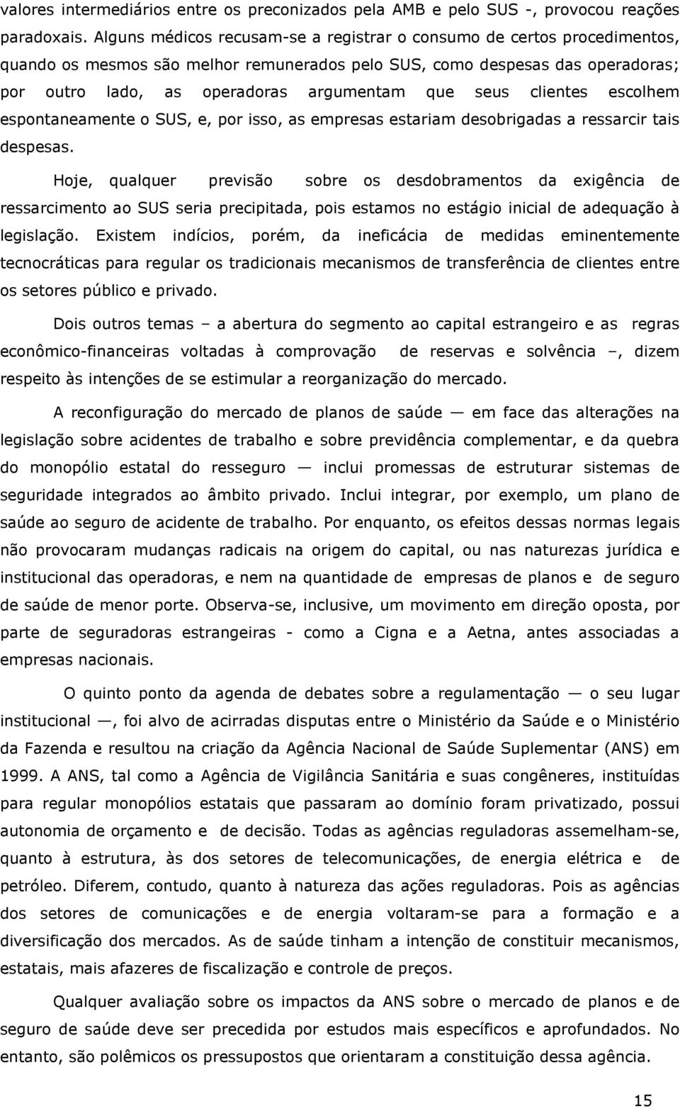 seus clientes escolhem espontaneamente o SUS, e, por isso, as empresas estariam desobrigadas a ressarcir tais despesas.