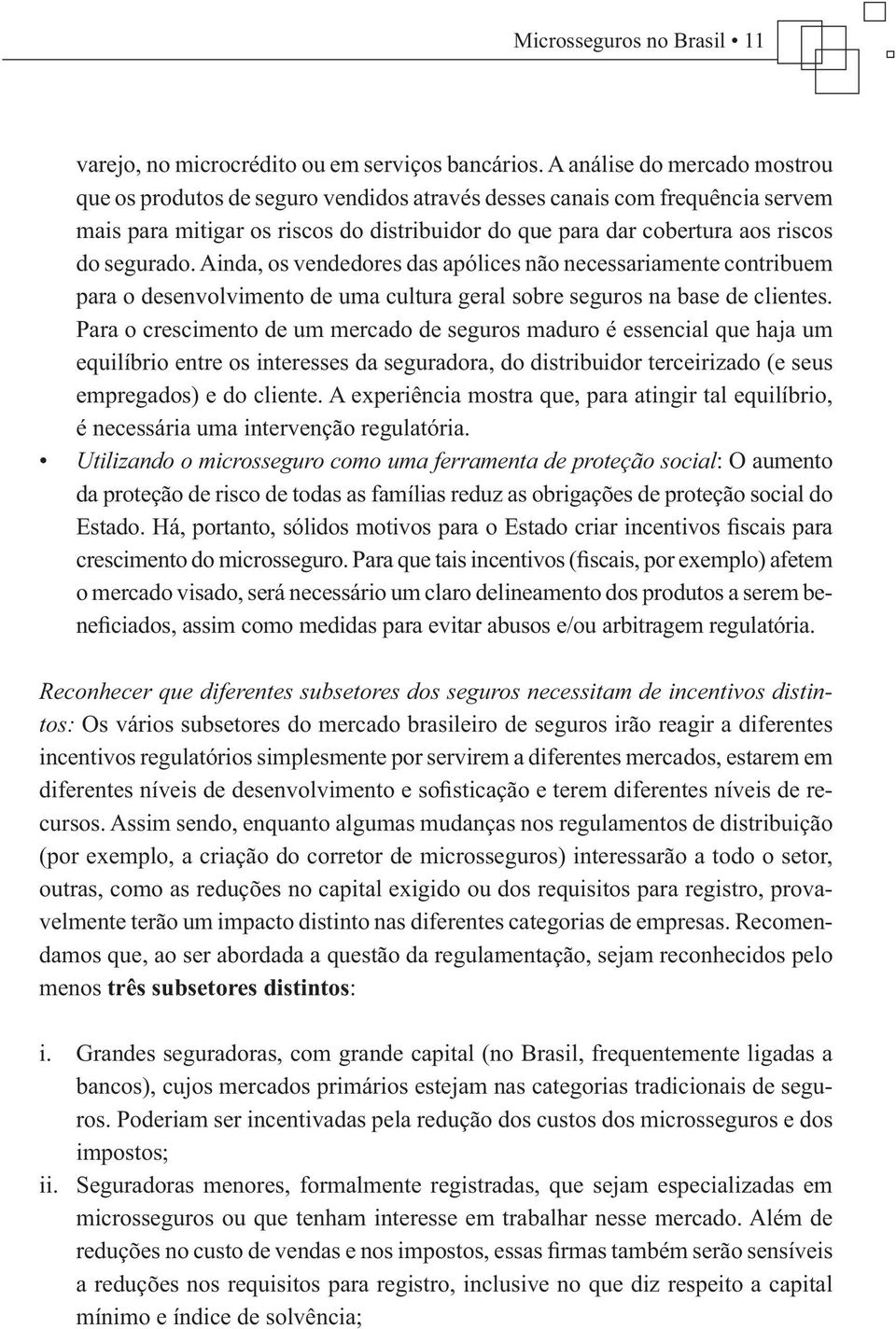 segurado. Ainda, os vendedores das apólices não necessariamente contribuem para o desenvolvimento de uma cultura geral sobre seguros na base de clientes.